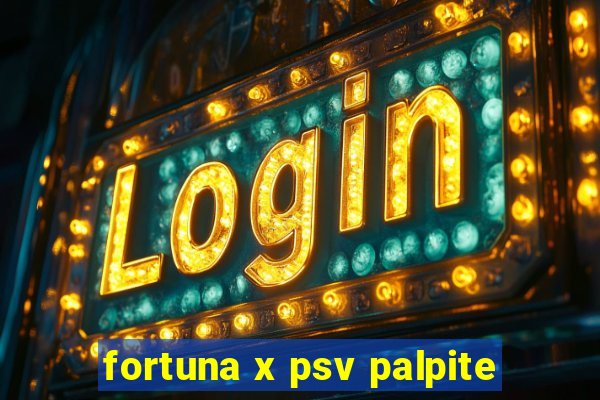 fortuna x psv palpite